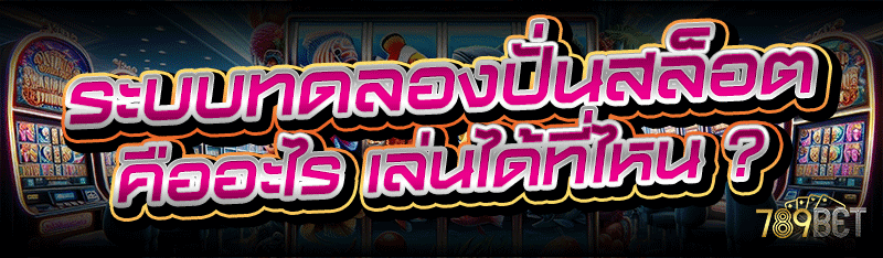 ระบบ ทดลองปั่นสล็อต คืออะไร เล่นได้ที่ไหน ?