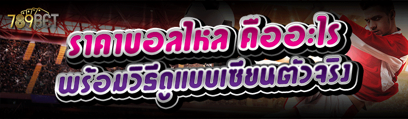 ราคาบอลไหล คืออะไร พร้อมวิธีดูแบบเซียนตัวจริง