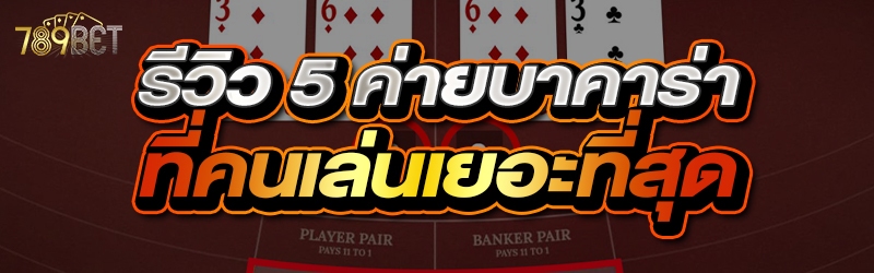 รีวิว 5 ค่ายบาคาร่า ที่คนเล่นเยอะที่สุด